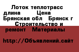 Лоток теплотрасс, длина 5970 › Цена ­ 10 900 - Брянская обл., Брянск г. Строительство и ремонт » Материалы   